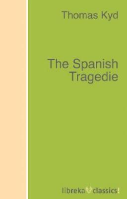 The Spanish Tragedie - Thomas  Kyd 