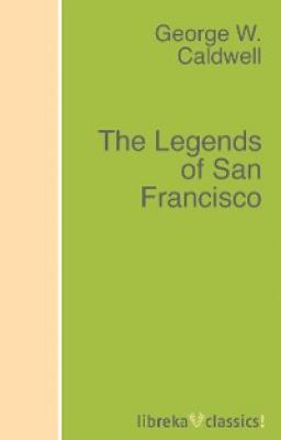 The Legends of San Francisco - George W. Caldwell 