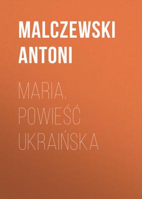 Maria. Powieść ukraińska - Malczewski Antoni 