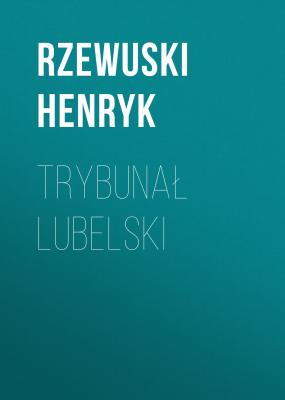 Trybunał lubelski - Rzewuski Henryk 