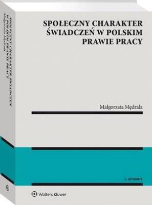 Społeczny charakter świadczeń w polskim prawie pracy [PRZEDSPRZEDAŻ] - Małgorzata Mędrala Monografie