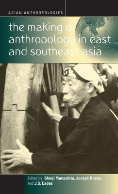The Making of Anthropology in East and Southeast Asia - Отсутствует Asian Anthropologies