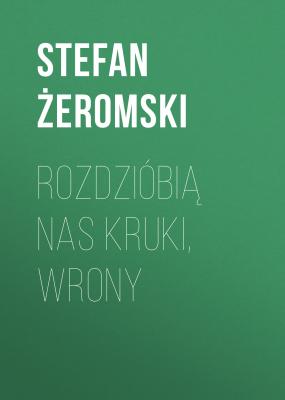 Rozdzióbią nas kruki, wrony - Stefan Żeromski 