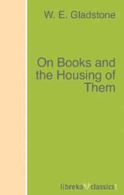 On Books and the Housing of Them - W. E. Gladstone 