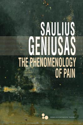 The Phenomenology of Pain - Saulius Geniusas Series in Continental Thought