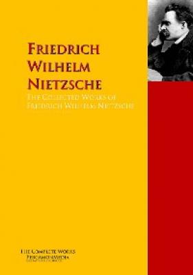 The Collected Works of Friedrich Wilhelm Nietzsche - Фридрих Вильгельм Ницше 