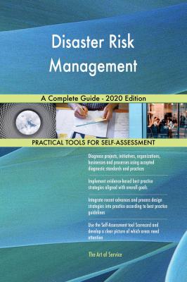 Disaster Risk Management A Complete Guide - 2020 Edition - Gerardus Blokdyk 