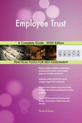Employee Trust A Complete Guide - 2020 Edition - Gerardus Blokdyk 