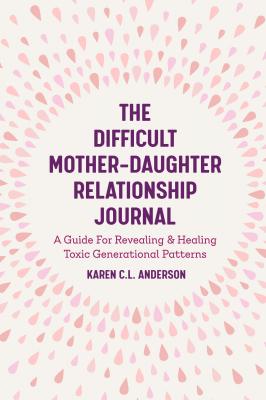 The Difficult Mother-Daughter Relationship Journal - Karen C.L. Anderson 