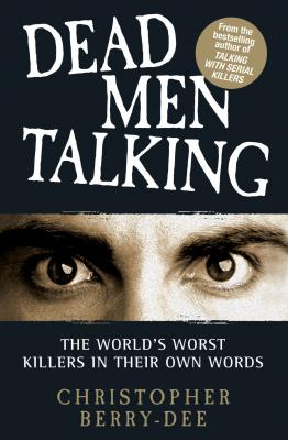 Talking with Serial Killers: Dead Men Talking - Christopher  Berry-Dee Talking with Serial Killers