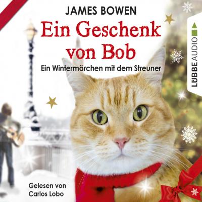 Ein Geschenk von Bob - Ein Wintermärchen mit dem Streuner (Ungekürzt) - Джеймс Боуэн 