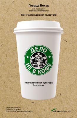 Дело не в кофе: Корпоративная культура Starbucks - Говард Бехар 