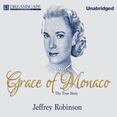 Grace of Monaco - The True Story (Unabridged) - Jeffrey  Robinson 