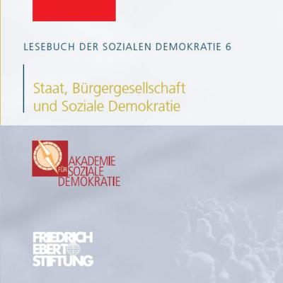 Lesebuch der Sozialen Demokratie, Band 6: Staat, Bürgergesellschaft und Soziale Demokratie - Friedrich Ebert Stiftung 