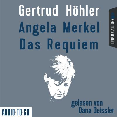 Angela Merkel - Das Requiem (Ungekürzt) - Gertrud Höhler 