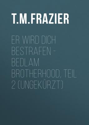 Er wird dich bestrafen - Bedlam Brotherhood, Teil 2 (Ungekürzt) - T. M. Frazier 