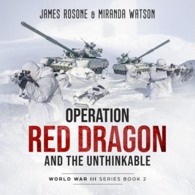 Operation Red Dragon and the Unthinkable - World War III Series, Book 2 (Unadbridged) - James Rosone 
