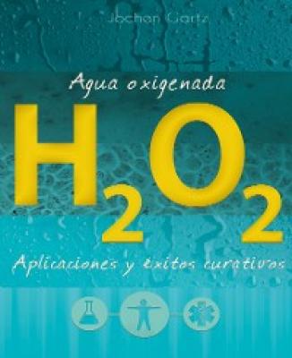 Agua oxigenada: aplicaciones y éxitos curativos - Jochen Gartz 