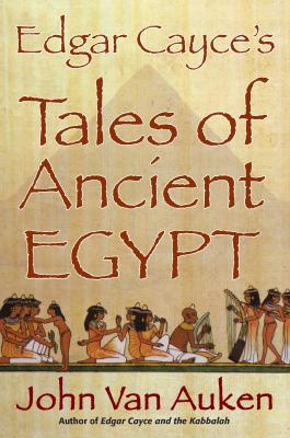 Edgar Cayce's Tales of Ancient Egypt - John Van Auken 
