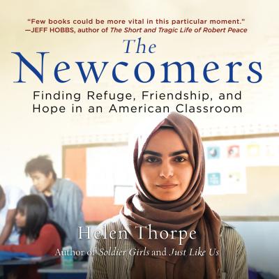 The Newcomers - Finding Refuge, Friendship, and Hope in an American Classroom (Unabridged) - Helen Thorpe 