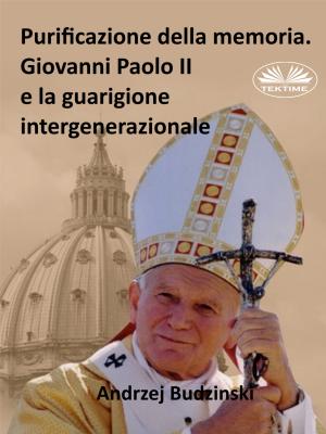 Purificazione Della Memoria. Giovanni Paolo II E La Guarigione Intergenerazionale - Andrzej Stanislaw Budzinski 