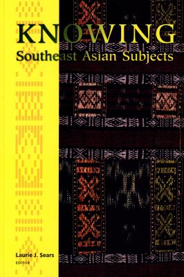 Knowing Southeast Asian Subjects - Отсутствует Critical Dialogues in Southeast Asian Studies