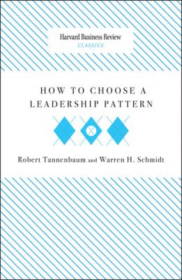 How to Choose a Leadership Pattern - Robert Tannenbaum Harvard Business Review Classics