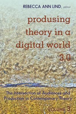 Produsing Theory in a Digital World 3.0 - Группа авторов Digital Formations