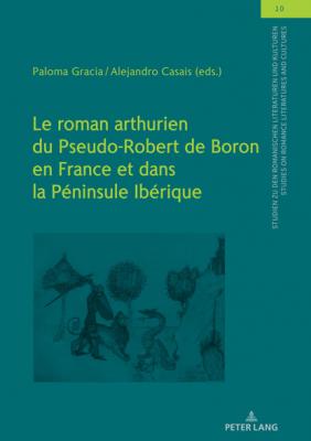 Le roman arthurien du Pseudo-Robert de Boron en Franceet dans la Péninsule Ibérique - Группа авторов 
