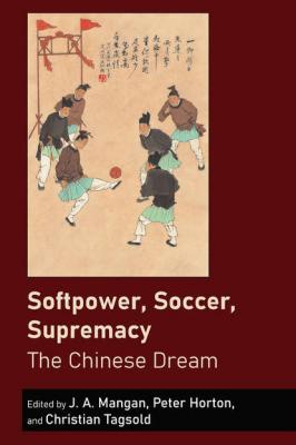 Softpower, Soccer, Supremacy - Группа авторов Sport in East and Southeast Asian Societies