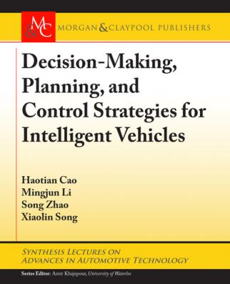 Decision Making, Planning, and Control Strategies for Intelligent Vehicles - Haotian Cao Synthesis Lectures on Advances in Automotive Technology