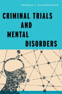 Criminal Trials and Mental Disorders - Thomas L. Hafemeister Psychology and Crime