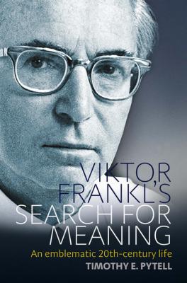 Viktor Frankl's Search for Meaning - Timothy Pytell Making Sense of History