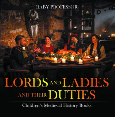 Lords and Ladies and Their Duties- Children's Medieval History Books - Baby Professor 