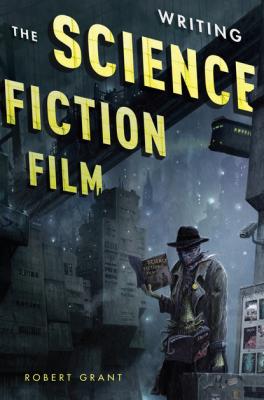 Writing the Science Fiction Film - Grant Robert 