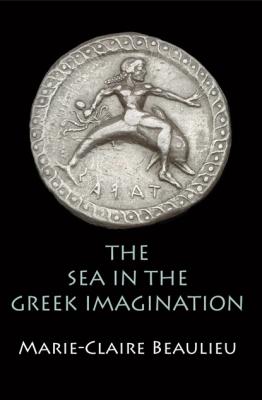 The Sea in the Greek Imagination - Marie-Claire Beaulieu 