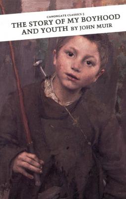 The Story of My Boyhood and Youth - John Muir Canongate Classics