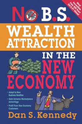 No B.S. Wealth Attraction In The New Economy - Dan S. Kennedy No B.S.