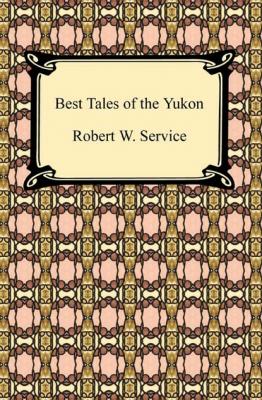 Best Tales of the Yukon - Robert W. Service 