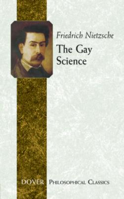 The Gay Science - Friedrich Nietzsche Dover Philosophical Classics