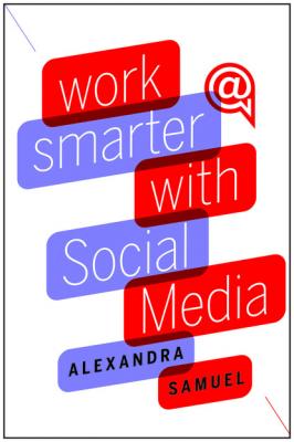 Work Smarter with Social Media - Alexandra Samuel 