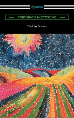 The Gay Science: With a Prelude in Rhymes and an Appendix of Songs - Friedrich Nietzsche 