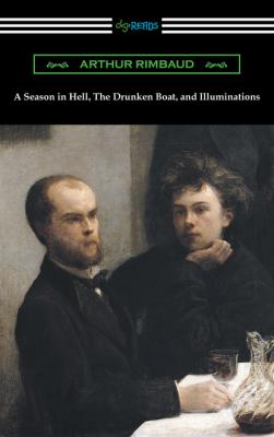 A Season in Hell, The Drunken Boat, and Illuminations - Артюр Рембо 