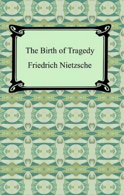 The Birth of Tragedy - Friedrich Nietzsche 