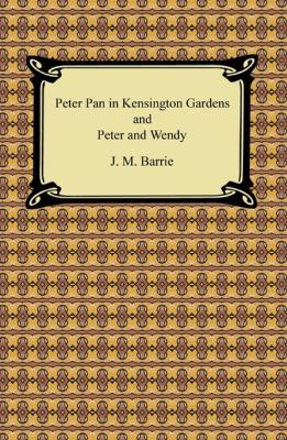 Peter Pan in Kensington Gardens and Peter and Wendy - James Matthew Barrie 