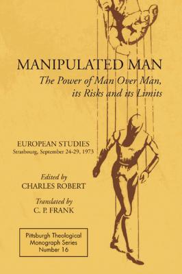 Manipulated Man - Группа авторов Pittsburgh Theological Monograph Series