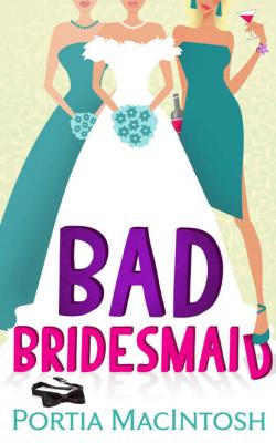 Bad Bridesmaid - Portia  MacIntosh