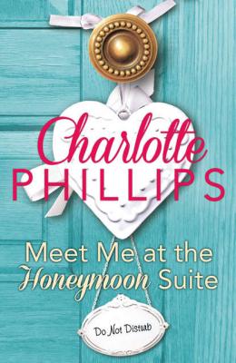 Meet Me at the Honeymoon Suite: HarperImpulse Contemporary Fiction - Charlotte  Phillips 