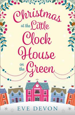 Christmas at the Little Clock House on the Green: An enchanting and warm-hearted romance full of Christmas cheer - Eve  Devon 