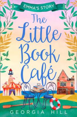 The Little Book Café: Emma’s Story - Georgia  Hill 